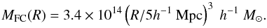 \begin{equation} M_\mathrm{FC}(R)=3.4\times 10^{14}\left(R/5h^{-1}~\mathrm{Mpc}\right)^3~h^{-1}~M_\odot. \label{eq:mrfvs} \end{equation}