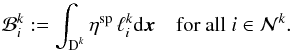 \begin{equation} \label{eq:local_load_vector} \mathcal B^k_i := \int_{\D^k} \eta^{\text{sp}} \,\ell_i^k {\rm d}\x \quad \text{for all } i \in \mathcal N^k. \end{equation}