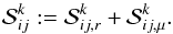 \begin{equation} \mathcal S^k_{ij} := \mathcal S^k_{ij,r} + \mathcal S^k_{ij,\mu}. \end{equation}