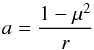 \begin{equation} a = \frac{1-\mu^2}{r} \end{equation}