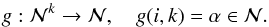\begin{equation} g: \mathcal N^k \rightarrow \mathcal N , \quad g(i,k) = \alpha \in \mathcal N. \end{equation}