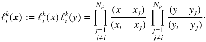 \begin{equation} \ell_i^k(\x) :=\ell_i^k(x) \,\ell_i^k(y) = \prod_{\substack{j=1\\j\neq i}}^{N_p} \frac{(x-x_j)}{(x_i-x_j)} \, \prod_{\substack{j=1\\j\neq i}}^{N_p} \frac{(y-y_j)}{(y_i-y_j)} \cdot \end{equation}