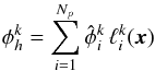 \begin{equation} \phi_h^k = \sum_{i=1}^{N_p} \hat{\phi}_i^k \, \ell_i^k (\x) \end{equation}
