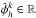 \hbox{$\hat{\phi}_h^k \in \mathbb{R}$}