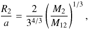 \begin{equation} \frac{R_2}{a}= \frac{2}{3^{4/3}} \left(\frac{M_2}{M_{12}} \right)^{1/3}, \label{roche} \end{equation}