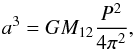 \begin{equation} a^3=GM_{12} \frac{P^2}{4\pi^2}, \label{kepler} \end{equation}