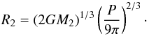 \begin{equation} R_2=(2 G M_2)^{1/3}\left(\frac{P}{9\pi}\right)^{2/3}\cdot \label{r_k} \end{equation}