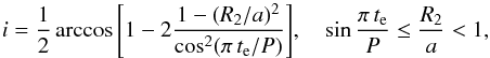 \begin{equation} i=\frac{1}{2}\arccos{\left[1- 2\frac{1-(R_2/a)^2}{\cos^2 (\pi\, t_{\rm e}/ P)}\right]},\quad \sin \frac{\pi\, t_{\rm e}}{P}\leq\frac{R_2}{a}< 1, \label{incl} \end{equation}