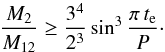 \begin{equation} \frac{M_2}{M_{12}}\geq \frac{3^4}{2^3}\sin^3\frac{\pi\, t_{\rm e}}{P}\cdot \end{equation}