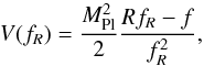 \begin{equation} V(f_R) = \frac{\Mpl^2}{2}\frac{Rf_R-f}{f_R^2}, \end{equation}