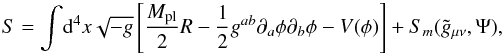 \begin{equation} S = \int \! \mathrm{d}^4x\sqrt{-g}\left[\frac{\mpl}{2}R - \frac{1}{2}g^{a b}\partial_a \phi \partial_b \phi - V(\phi)\right] + S_m(\tilde{g}_{\mu\nu},\Psi), \label{symm} \end{equation}