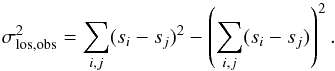 \appendix \setcounter{section}{1} \begin{equation} \sigma_{\rm los, obs}^2 = \sum_{i,j} (s_i - s_j)^2 - \left ( \sum_{i,j} (s_i - s_j) \right )^2. \end{equation}