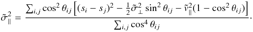 \appendix \setcounter{section}{1} \begin{equation} \tilde{\sigma}^2_\parallel = \frac{\sum_{i,j} \cos^2 \theta_{ij} \left [(s_i - s_j)^2 - \frac{1}{2}\tilde{\sigma}^2_\perp \sin^2 \theta_{ij} - \tilde{v}_\parallel^2 (1 - \cos^2\theta_{ij}) \right]}{\sum_{i,j} \cos^4\theta_{ij}}\cdot \label{eq:sigpar_est} \end{equation}