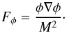 \begin{equation} F_\phi = \frac{\phi\nabla \phi}{M^2}\cdot \end{equation}