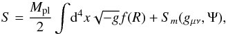\begin{equation} S = \frac{\mpl}{2}\int \! \mathrm{d}^4x\sqrt{-g}f(R) + S_m(g_{\mu\nu},\Psi), \end{equation}