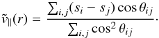 \begin{equation} \tilde{v}_\parallel(r) = \frac{\sum_{i,j} (s_i-s_j)\cos \theta_{ij}}{\sum_{i,j} \cos^2\theta_{ij}}\cdot \label{v12-est} \end{equation}