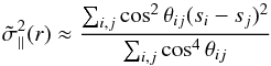\begin{equation} \tilde{\sigma}^2_\parallel(r) \approx \frac{\sum_{i,j} \cos^2 \theta_{ij} (s_i - s_j)^2}{\sum_{i,j} \cos^4 \theta_{ij}} \label{eq:sigpar} \end{equation}
