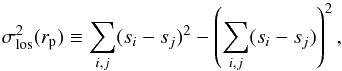 \begin{equation} \sigma_{\rm los}^ 2(r_{\rm p}) \equiv \sum_{i,j} (s_i - s_j)^2 - \left ( \sum_{i,j} (s_i - s_j) \right )^2, \end{equation}