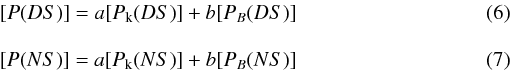\begin{eqnarray} \label{eq:10} &[P(DS)] = a [P_{\rm k}(DS)] + b [P_{B}(DS)] \\[3mm] \label{eq:11} &[P(NS)] = a [P_{\rm k}(NS)] + b [P_{B}(NS)] \end{eqnarray}