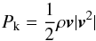 \begin{equation} \label{eq:6} P_{\rm k} = \frac{1}{2}\rho \vec{v} |\vec{v}^{2}| \end{equation}
