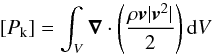 \begin{equation} \label{eq:8} [P_{\rm k}] = \int_{V} \vec{\nabla} \cdot \left(\frac{\rho \vec{v} |\vec{v}^{2}|}{2} \right) {\rm d}V \end{equation}