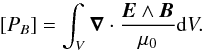 \begin{equation} \label{eq:9} [P_{B}] = \int_{V} \vec{\nabla} \cdot \frac{\vec{E}\wedge\vec{B}}{\mu_{0}} {\rm d}V. \end{equation}