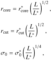 \begin{equation} \label{eq:scale} \begin{array}{l} \displaystyle r_{\rm core}=r_{\rm core}^{*}\left(\frac{L}{L^{*}}\right)^{1/2},\\ \\ \displaystyle r_{\rm cut}=r_{\rm cut}^{*}\left(\frac{L}{L^{*}}\right)^{1/2},\\ \\ \displaystyle \sigma_0 = \sigma_0^{*}\left(\frac{L}{L^{*}}\right)^{1/4}, \end{array} \end{equation}