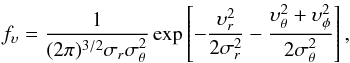 \begin{equation} \label{eq:3Ddis} f_{\upsilon} = \frac{1}{(2\pi)^{3/2}\sigma_{r}\sigma^2_{\theta}}\exp\left[- \frac{\upsilon^2_{r}}{2\sigma^2_{r}} - \frac{\upsilon^2_{\theta} + \upsilon^2_{\phi} }{2\sigma^2_{\theta}} \right], \end{equation}