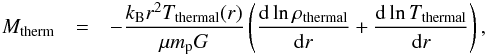 \appendix \setcounter{section}{1} \begin{eqnarray} M_{\rm therm} &=& -\frac{k_{\rm B}r^2T_{\rm thermal}(r)}{\mu m_{\rm p} G}\left(\frac{{\rm d}\ln\rho_{\rm thermal}}{{\rm d}r} + \frac{{\rm d}\ln T_{\rm thermal}}{{\rm d}r}\right), \end{eqnarray}