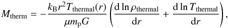 \begin{equation} M_{\rm therm} = -\frac{k_{\rm B}r^2T_{\rm thermal}(r)}{\mu m_{\rm p} G}\left(\frac{{\rm d}\ln\rho_{\rm thermal}}{{\rm d}r} + \frac{{\rm d}\ln T_{\rm thermal}}{{\rm d}r}\right), \end{equation}