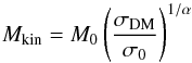 \begin{equation} M_{\rm kin} = M_0 \left(\frac{\sigma_{\rm DM}}{\sigma_0}\right)^{1/\alpha} \label{eq:mkin} \end{equation}