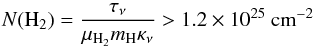 \begin{equation} N({\rm H}_2) = \frac{\tau_\nu}{\mu_{{\rm H}_2} m_{\rm H}\kappa_\nu} > 1.2 \times 10^{25}~{\rm cm}^{-2} \end{equation}