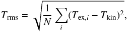 \begin{equation} T_{\rm rms} = \sqrt{\frac{1}{N}\sum_i(T_{{\rm ex},i}-T_{\rm kin})^2} , \end{equation}