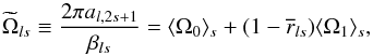 \begin{equation} \widetilde{\Omega}_{ls} \equiv {2\pi a_{l,2s+1}\over \beta_{ls} } = \langle\Omega_0\rangle_s + (1-\overline{r}_{ls}) \langle \Omega_1 \rangle_s, \label{fittt} \end{equation}