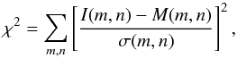 \begin{equation} \chi^2=\sum_{m,n}\left[ \frac{I(m,n)-M(m,n)}{\sigma(m,n)} \right]^2 , \end{equation}