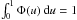 \hbox{$\int_0^{1}\Phi(u)\,{\rm d}u=1$}