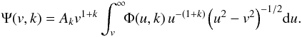 \begin{equation} \Psi(v,k) = A_kv^{1+k}\int_v^{\infty}\!\!\Phi(u,k)\,u^{-(1+k)}\left(u^2-v^2\right)^{-1/2}\!\!\,{\rm d}u \label{eq_92} . \end{equation}