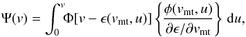 \begin{equation} \Psi(v) = \int_0^v\!\!\Phi[v-\epsilon(v_{\rm mt},u)]\left\{\frac{\phi(v_{\rm mt},u)}{ \partial\epsilon/\partial v_{\rm mt}}\right\}\,{\rm d}u \label{eq_10} , \end{equation}