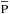 \hbox{$\overline{\rm P}$}