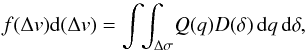 \begin{equation} f(\Delta v){\rm d}(\Delta v) = \int\!\!\int_{\Delta\sigma}\!Q(q)D(\delta)\,{\rm d}q\,{\rm d}\delta, \label{eq_16} \end{equation}