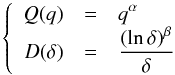 \begin{equation} \left\{ \begin{array}{rcl} \displaystyle Q(q) & = & \displaystyle q^{\alpha} \\ \displaystyle D(\delta) & = & \displaystyle \frac{(\ln\delta)^{\beta}}{\delta} \\ \end{array} \right. \label{eq_17} \end{equation}
