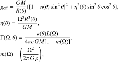 \appendix \setcounter{section}{3} \begin{eqnarray} &&g_{\rm eff} = \frac{GM}{R(\theta)}\{[1-\eta(\theta)\sin^2\theta]^2+\eta^2(\theta)\sin^2\theta\cos^2\theta\}, \nonumber \\ &&\eta(\theta) = \frac{\Omega^2R^3(\theta)}{GM}, \nonumber \\ &&\Gamma(\Omega,\theta) = \frac{\kappa(\theta)L(\Omega)}{4\pi c\,GM[1-m(\Omega)]},\nonumber \\ &&m(\Omega) = \left(\frac{\Omega^2}{2\pi\,G\,\overline{\rho}}\right), \label{gtot2} \end{eqnarray}