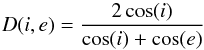 \begin{equation} D(i,e) = \frac{2 \cos(i)}{\cos(i) + \cos(e)} \end{equation}
