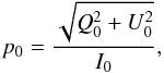 \begin{equation} p_0 = \dfrac{\sqrt{Q_0^2+U_0^2}}{I_0}, \end{equation}