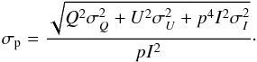 \begin{equation} \sigp = \dfrac{\sqrt{Q^{2}\sigma_{Q}^{2} + U^{2}\sigma_{U}^{2} + p^{4}I^{2}\sigma_{I}^{2}}}{pI^{2}}\cdot \end{equation}