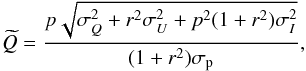 \begin{equation} \newQ = \dfrac{p\sqrt{\sigma_{Q}^{2} + r^{2} \sigma_{U}^{2} + p^{2}(1+r^{2}) \sigma_{I}^{2}}}{(1+r^{2})\sigp}, \label{eq:new_q2} \end{equation}