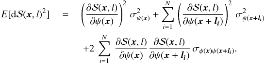 \appendix \setcounter{section}{1} \begin{eqnarray} E [{\rm d}\dpsi (\vec{x},l ) ^ {2}]& \ = \ & \left( \dfrac {\partial \dpsi (\vec{x},l) } {\partial \psi (\vec{x}) } \right) ^{2} \, \sigma^{2}_{ \psi (\vec{x})} + \sum_{i=1}^{N} \, \left( \dfrac { \partial \dpsi (\vec{x}, l )}{\partial \psi (\vec{x}+\vec{l_{\it i}} ) } \right) ^ {2} \,\sigma^{2}_{\psi (\vec{x+l_{\it i}})} \nonumber \\ &&\,+ 2 \, \sum_{i=1}^{N} \, \dfrac {\partial \dpsi (\vec{x},l) } {\partial \psi (\vec{x}) } \dfrac { \partial \dpsi (\vec{x}, l )}{\partial \psi (\vec{x}+\vec{l_{\it i}} ) } \, \sigma_{\psi (\vec{x}) \psi (\vec{x+l_{\it i}}) }. \label{eq:dpsi_sig_full2} \end{eqnarray}