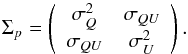 \begin{equation} \Sigma_p = \left(\begin{array}{cc} \sigma^2_{\it Q} & \sigma_{\it QU} \\[0.5mm] \sigma_{\it QU} & \sigma^2_{\it U} \\ \end{array}\right). \label{eq:sigma_simple_zero} \end{equation}