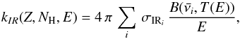 \begin{equation} k_{IR}(Z, {N}_{\text{H}}, E)= 4\,\pi\,\sum_{i}\,\sigma_{{\rm IR}_{i}}\,\frac{B(\bar{\nu_{i}}, T(E))}{E}, \end{equation}