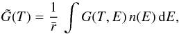 \begin{equation} \tilde{G}(T) = \frac{1}{\bar{r}}\,\int G(T, E)\,n(E)\,{\rm d}E, \end{equation}